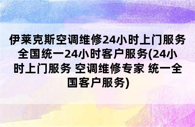 伊莱克斯空调维修24小时上门服务全国统一24小时客户服务(24小时上门服务 空调维修专家 统一全国客户服务)